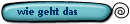 wie geht das